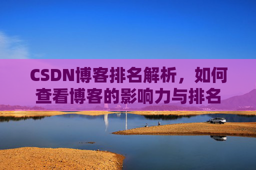 CSDN博客排名解析，如何查看博客的影响力与排名