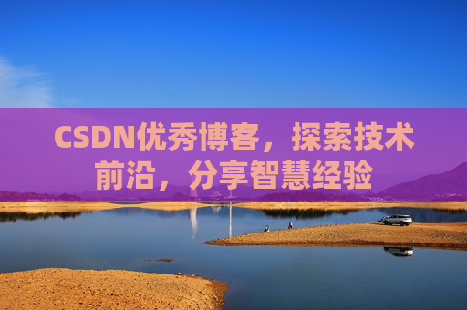 CSDN优秀博客,探索技术前沿,分享智慧经验